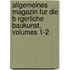 Allgemeines Magazin Fur Die B Rgerliche Baukunst, Volumes 1-2
