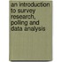 An Introduction To Survey Research, Polling And Data Analysis