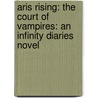 Aris Rising: The Court of Vampires: An Infinity Diaries Novel by Devin Morgan