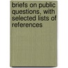 Briefs on Public Questions, With Selected Lists of References door Ringwalt Ralph Curtis B. 1874