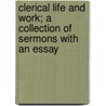 Clerical Life and Work; a Collection of Sermons with an Essay by Henry Parry Liddon