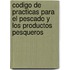 Codigo de Practicas Para El Pescado y Los Productos Pesqueros
