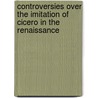 Controversies Over The Imitation Of Cicero In The Renaissance door Izora Scott
