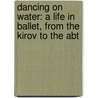 Dancing on Water: A Life in Ballet, from the Kirov to the Abt by Joel Lobenthal