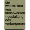 Die Weltstruktur von Kunstwerken - Gestaltung des Verborgenen door Sabine Stötzer