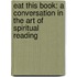 Eat This Book: A Conversation In The Art Of Spiritual Reading
