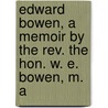 Edward Bowen, a Memoir by the Rev. the Hon. W. E. Bowen, M. A door William Edward Bowen
