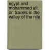Egypt and Mohammed Ali: Or, Travels in the Valley of the Nile door James Augustus St. John