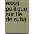 Essai Politique Sur L'Le de Cuba 
