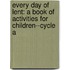 Every Day Of Lent: A Book Of Activities For Children--Cycle A