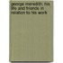 George Meredith; His Life and Friends in Relation to His Work