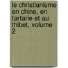 Le Christianisme En Chine, En Tartarie Et Au Thibet, Volume 2 by Ͽ