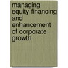 Managing Equity Financing And Enhancement Of Corporate Growth door Mak Simon Kwai-Ming