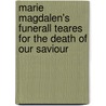 Marie Magdalen's Funerall Teares For The Death Of Our Saviour door Saint Robert Southwell
