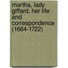 Martha, Lady Giffard, Her Life and Correspondence (1664-1722) by Julia Georgiana Longe