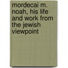 Mordecai M. Noah, His Life and Work From the Jewish Viewpoint by A. B. Makover