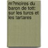 M�Moires Du Baron De Tott: Sur Les Turcs Et Les Tartares