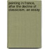 Painting in France, After the Decline of Classicism. an Essay