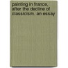 Painting in France, After the Decline of Classicism. an Essay door Philip Gilbert Hamerton