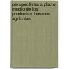 Perspectivas a Plazo Medio de Los Productos Basicos Agricolas by Food and Agriculture Organization of the United Nations