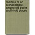 Rambles Of An Archaeologist Among Old Books And In Old Places
