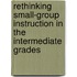 Rethinking Small-Group Instruction in the Intermediate Grades