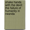 Shake Hands With The Devil: The Failure Of Humanity In Rwanda door Romeo Dallaire