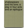 Shakespeare and His Love; A Play in Four Acts and an Epilogue door Frank Harris