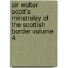 Sir Walter Scott's Minstrelsy of the Scottish Border Volume 4 door Sir Walter Scott