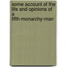 Some Account of the Life and Opinions of a Fifth-Monarchy-Man door John Rogers