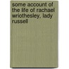 Some Account of the Life of Rachael Wriothesley, Lady Russell door Lady Rachel Russel