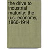 The Drive to Industrial Maturity: The U.S. Economy, 1860-1914 door Unknown