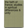 The Faith Of France; Studies In Spiritual Differences & Unity by Maurice Barrès