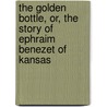 The Golden Bottle, Or, the Story of Ephraim Benezet of Kansas door Ignatius Donnelly