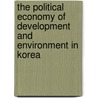 The Political Economy Of Development And Environment In Korea by Richard Kirby