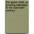 The Queer Child, Or Growing Sideways In The Twentieth Century
