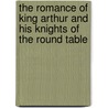 The Romance of King Arthur and His Knights of the Round Table door Sir Thomas Mallory