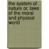 The System of Nature Or, Laws of the Moral and Physical World