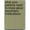 What Your Patients Need to Know About Psychiatric Medications by Stuart C. Yudofsky