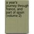 a Year's Journey Through France, and Part of Spain (Volume 2)