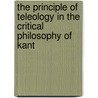 the Principle of Teleology in the Critical Philosophy of Kant by David R. Major