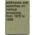 Addresses And Speeches On Various Occasions, From 1878 To 1886