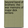 Beyond Band Of Brothers: The War Memoirs Of Major Dick Winters door Dick Winters