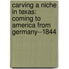 Carving A Niche In Texas: Coming To America From Germany--1844 door M.J. Cosson
