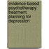 Evidence-Based Psychotherapy Treatment Planning For Depression