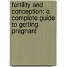 Fertility and Conception: A Complete Guide to Getting Pregnant door Geoffrey Sher