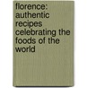Florence: Authentic Recipes Celebrating The Foods Of The World by Lori De Mori