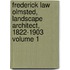 Frederick Law Olmsted, Landscape Architect, 1822-1903 Volume 1