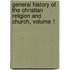 General History Of The Christian Religion And Church, Volume 1