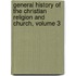 General History of the Christian Religion and Church, Volume 3
